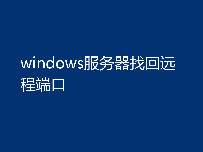 windows服务器找回远程端口