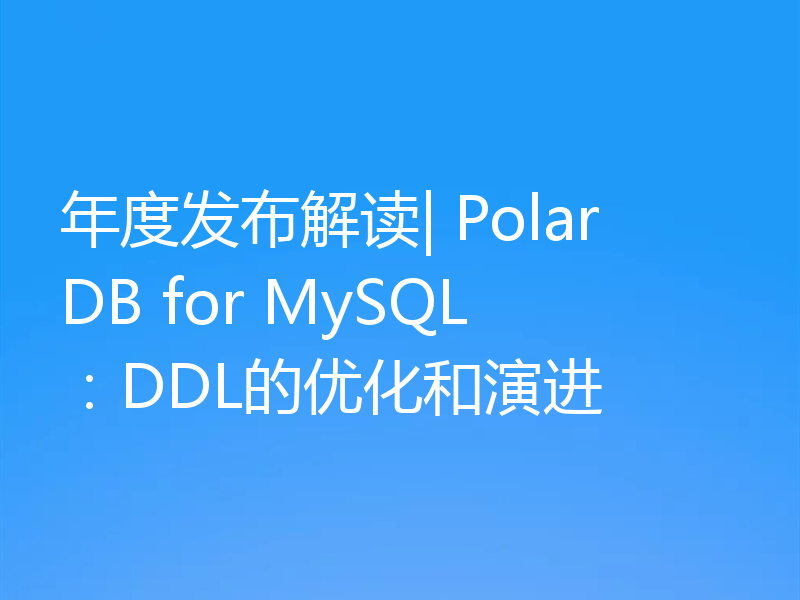 年度发布解读| PolarDB for MySQL：DDL的优化和演进