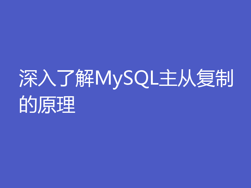 深入了解MySQL主从复制的原理