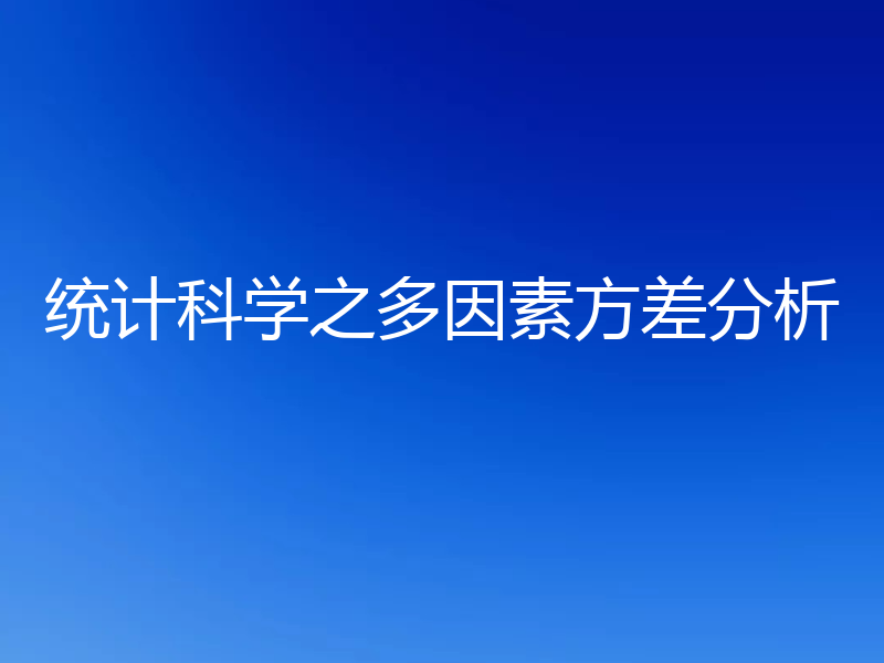 统计科学之多因素方差分析