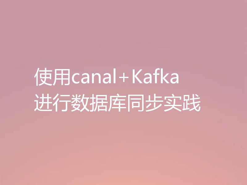 使用canal+Kafka进行数据库同步实践
