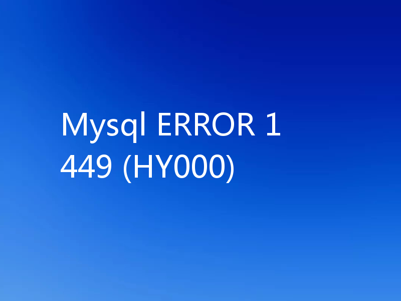 Mysql ERROR 1449 (HY000)