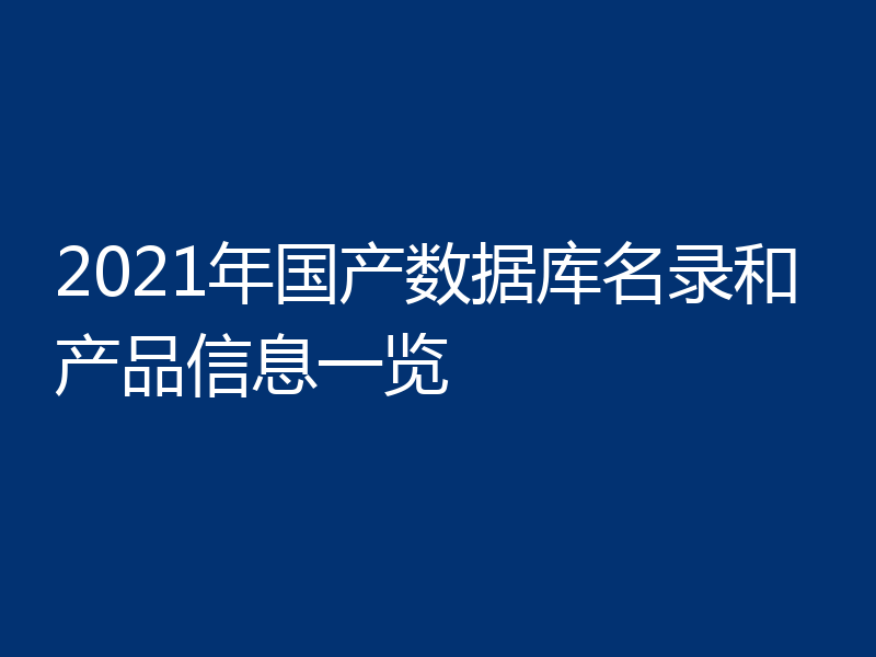2021年国产数据库名录和产品信息一览