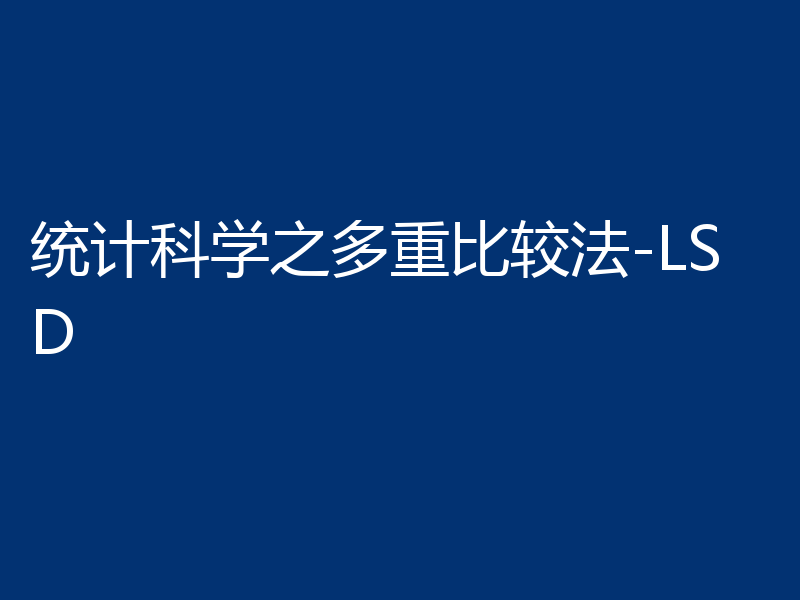 统计科学之多重比较法-LSD