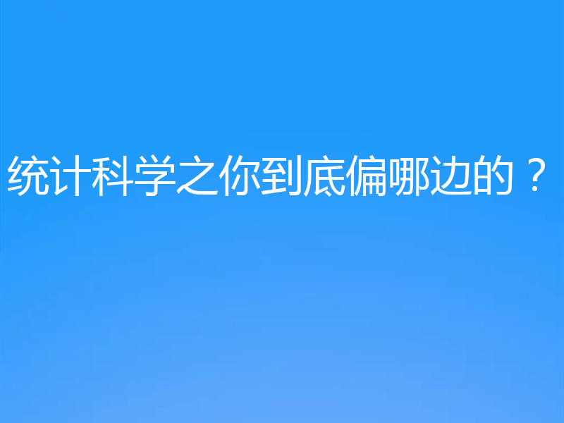 统计科学之你到底偏哪边的？