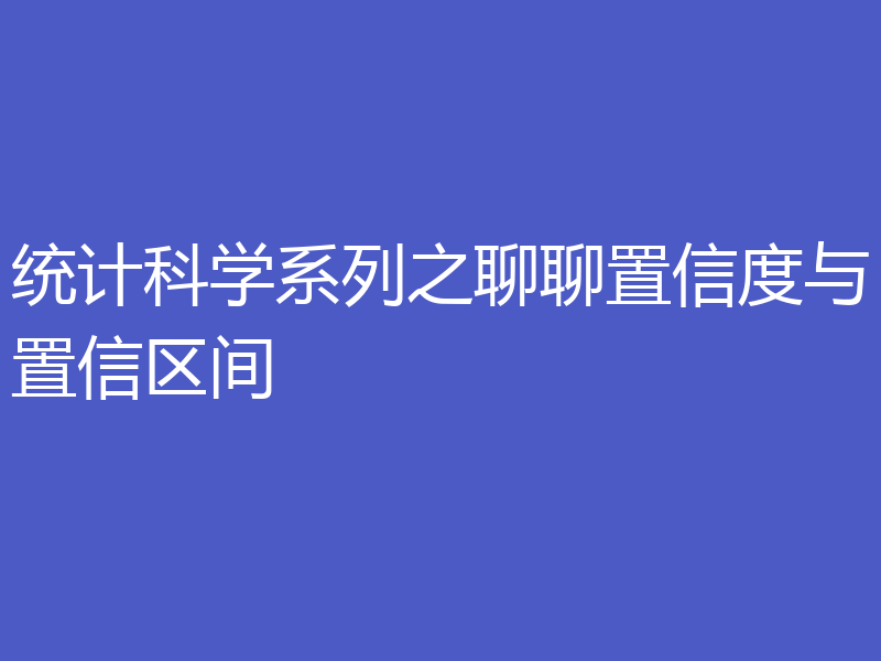 统计科学系列之聊聊置信度与置信区间