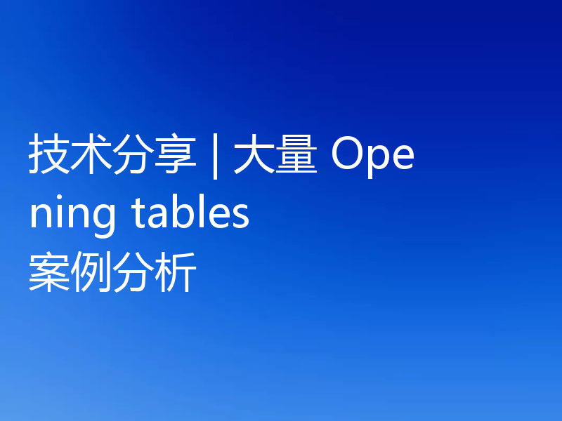 技术分享 | 大量 Opening tables 案例分析
