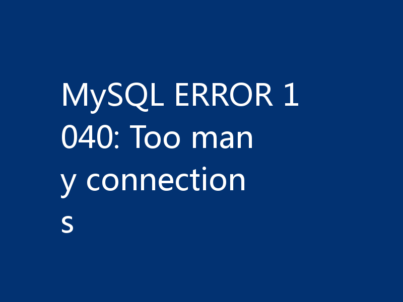 MySQL ERROR 1040: Too many connections