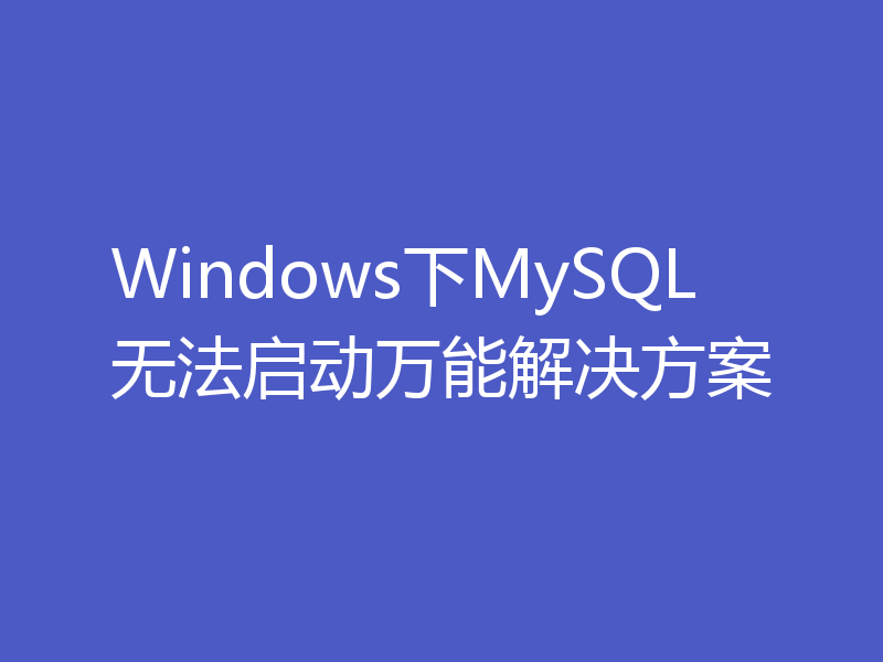 Windows下MySQL无法启动万能解决方案