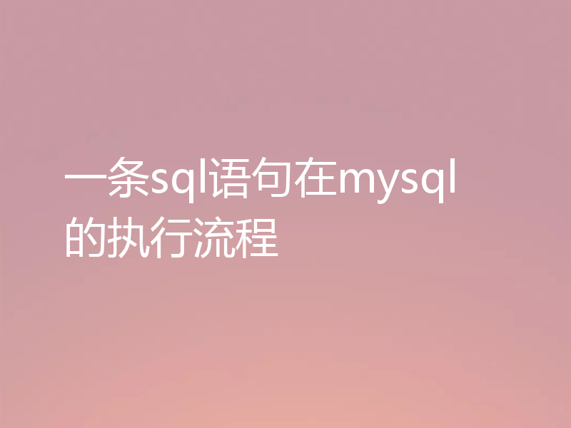 一条sql语句在mysql的执行流程