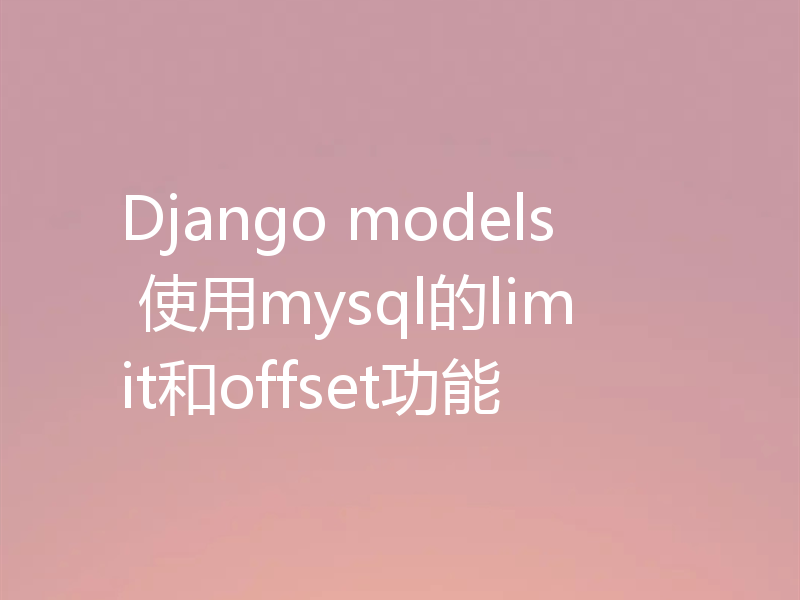 Django models 使用mysql的limit和offset功能