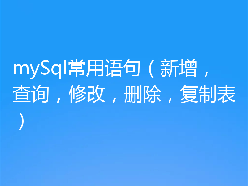 mySql常用语句（新增，查询，修改，删除，复制表）