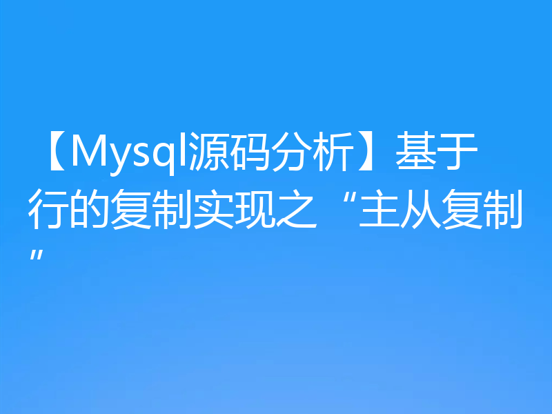 【Mysql源码分析】基于行的复制实现之“主从复制”