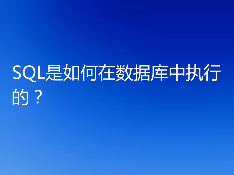 SQL是如何在数据库中执行的？