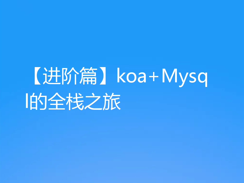 【进阶篇】koa+Mysql的全栈之旅