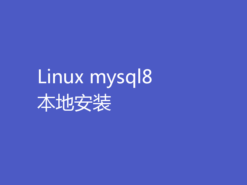 Linux mysql8 本地安装