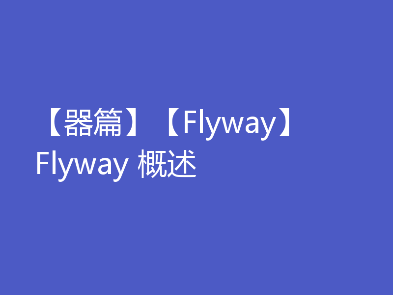 【器篇】【Flyway】 Flyway 概述