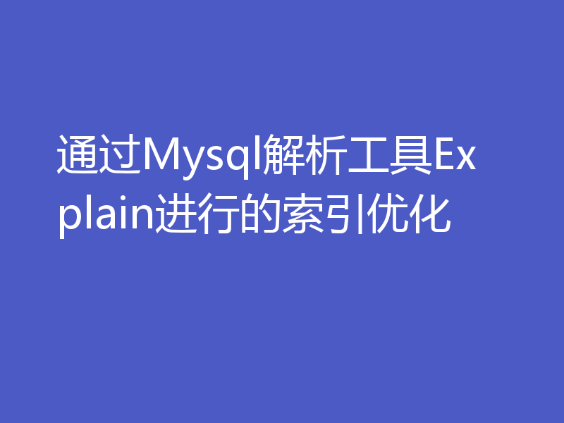 通过Mysql解析工具Explain进行的索引优化