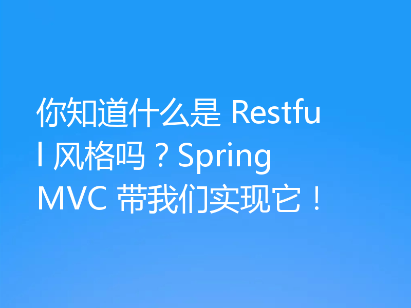 你知道什么是 Restful 风格吗？SpringMVC 带我们实现它！
