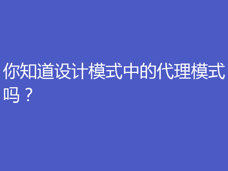 你知道设计模式中的代理模式吗？