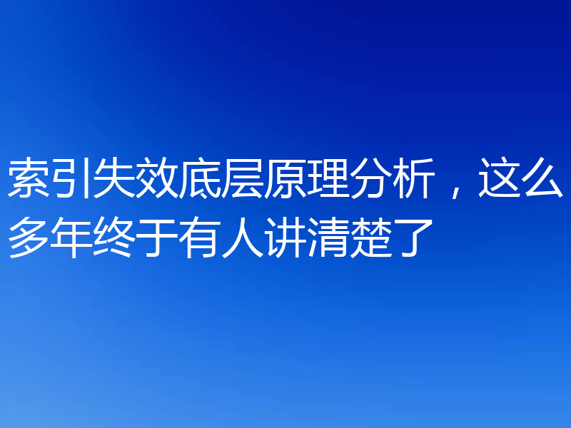 索引失效底层原理分析，这么多年终于有人讲清楚了