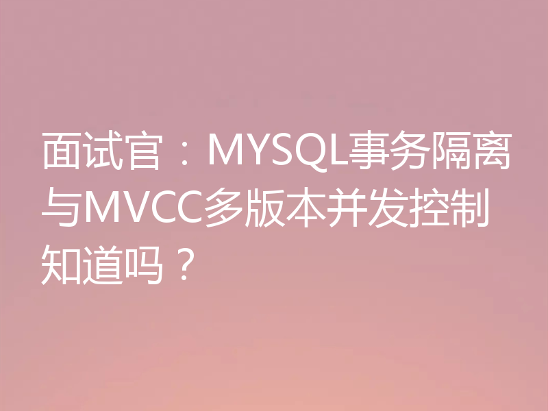 面试官：MYSQL事务隔离与MVCC多版本并发控制知道吗？