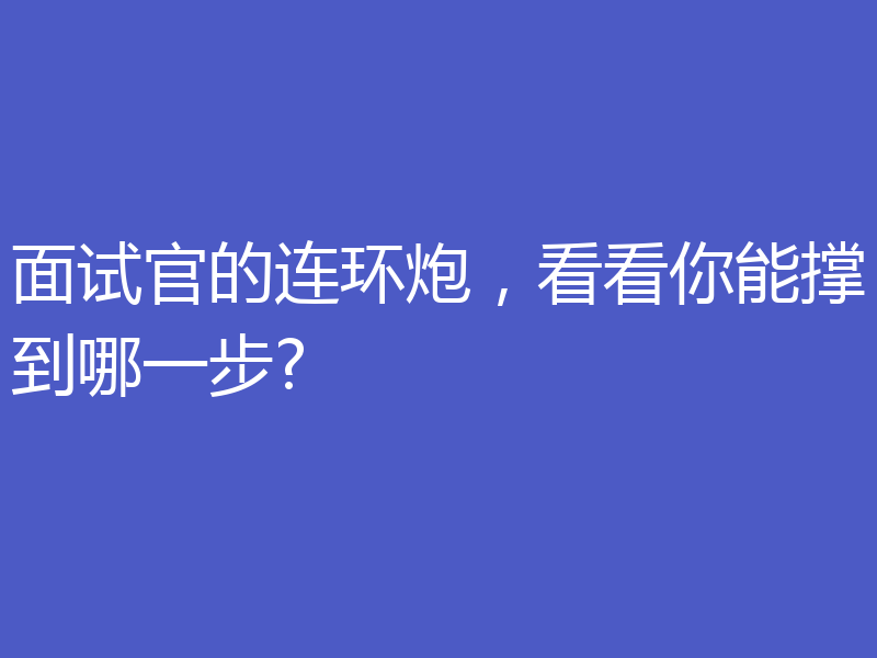面试官的连环炮，看看你能撑到哪一步?
