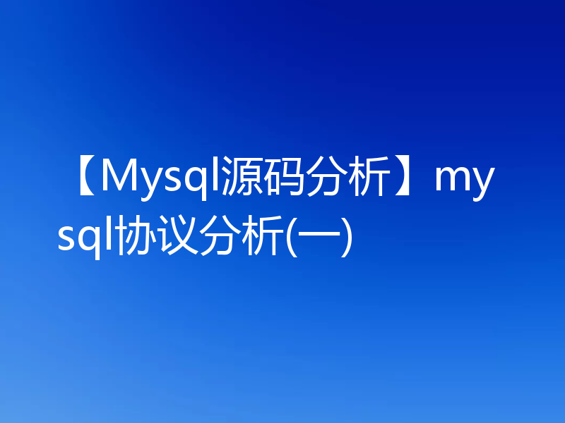 【Mysql源码分析】mysql协议分析(一)