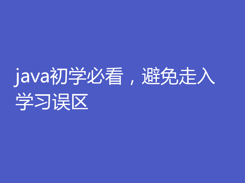 java初学必看，避免走入学习误区