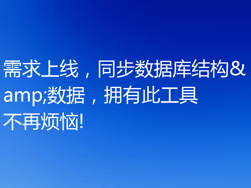 需求上线，同步数据库结构&数据，拥有此工具不再烦恼!