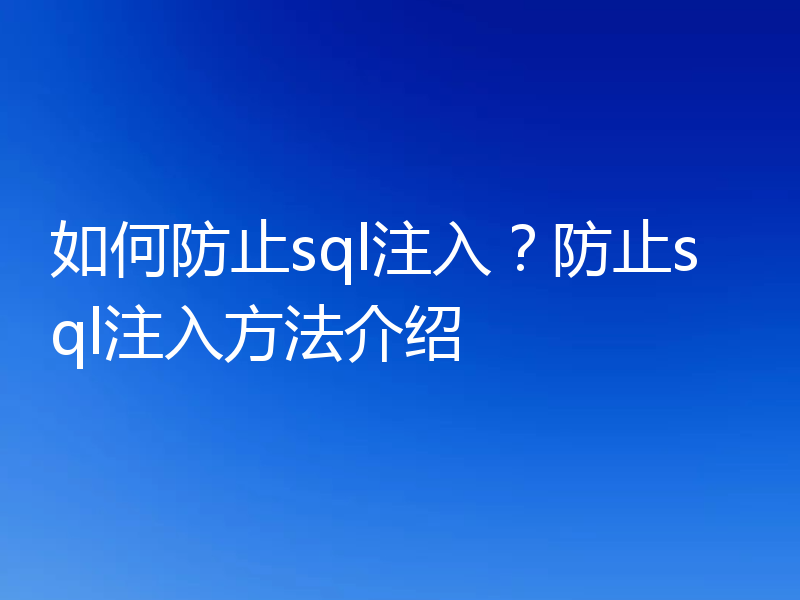 如何防止sql注入？防止sql注入方法介绍