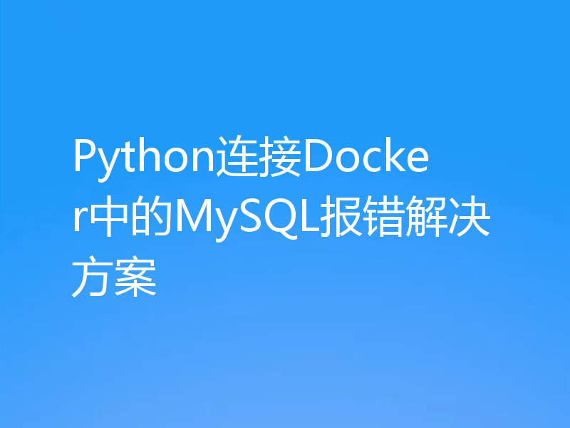 Python连接Docker中的MySQL报错解决方案
