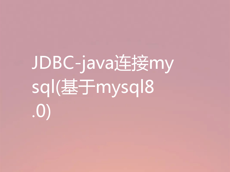 JDBC-java连接mysql(基于mysql8.0)