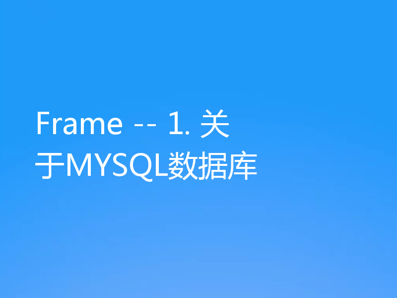 Frame -- 1. 关于MYSQL数据库