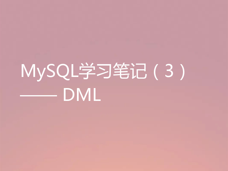MySQL学习笔记（3） —— DML