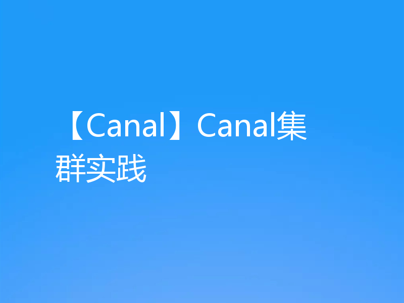 【Canal】Canal集群实践