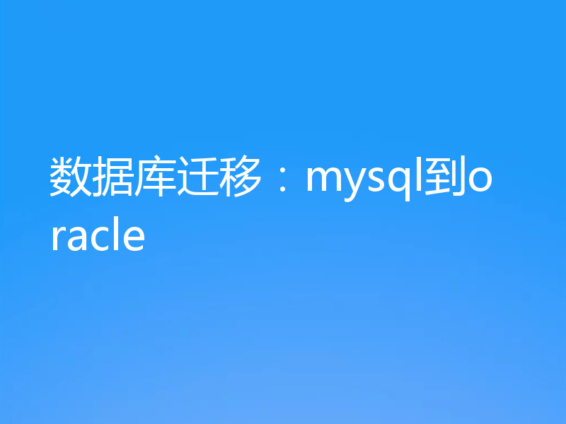 数据库迁移：mysql到oracle