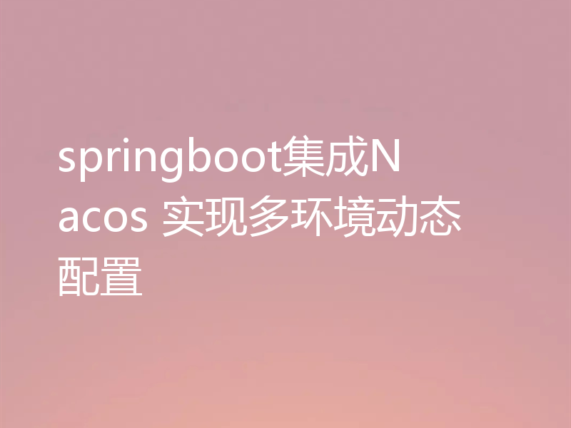 springboot集成Nacos 实现多环境动态配置