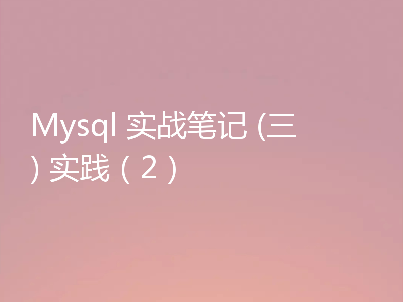 Mysql 实战笔记 (三) 实践（2）