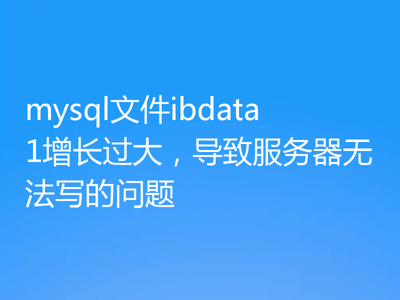 mysql文件ibdata1增长过大，导致服务器无法写的问题