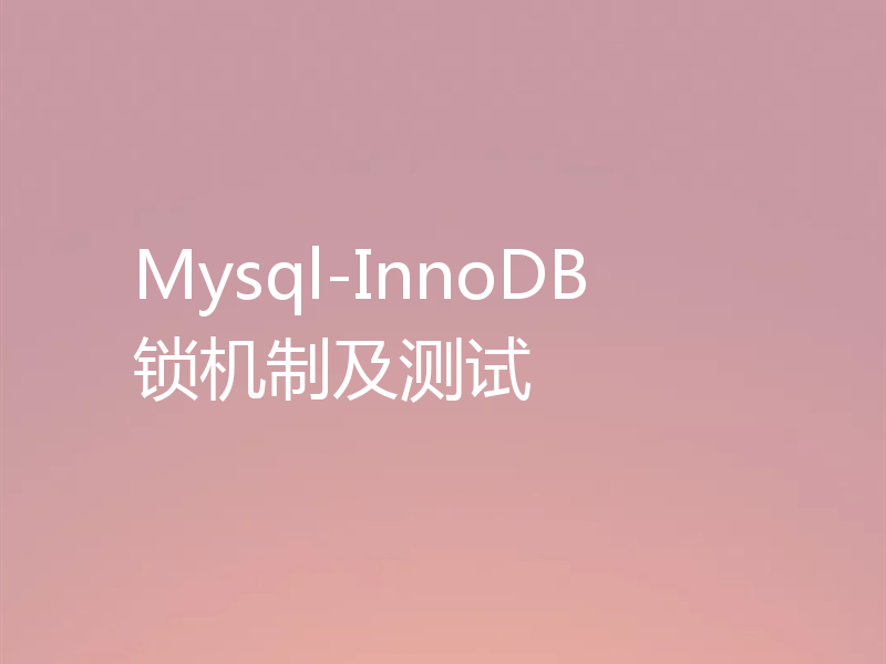 Mysql-InnoDB 锁机制及测试