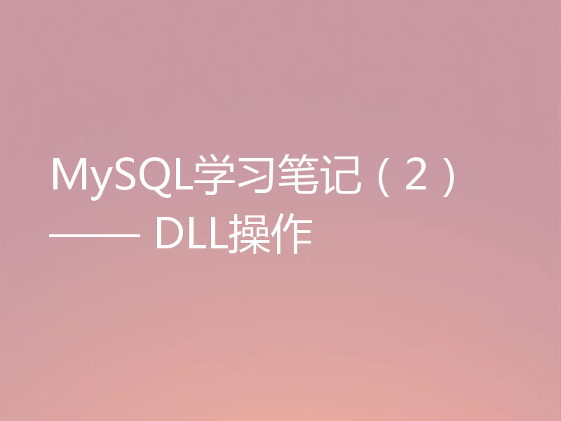 MySQL学习笔记（2） —— DLL操作