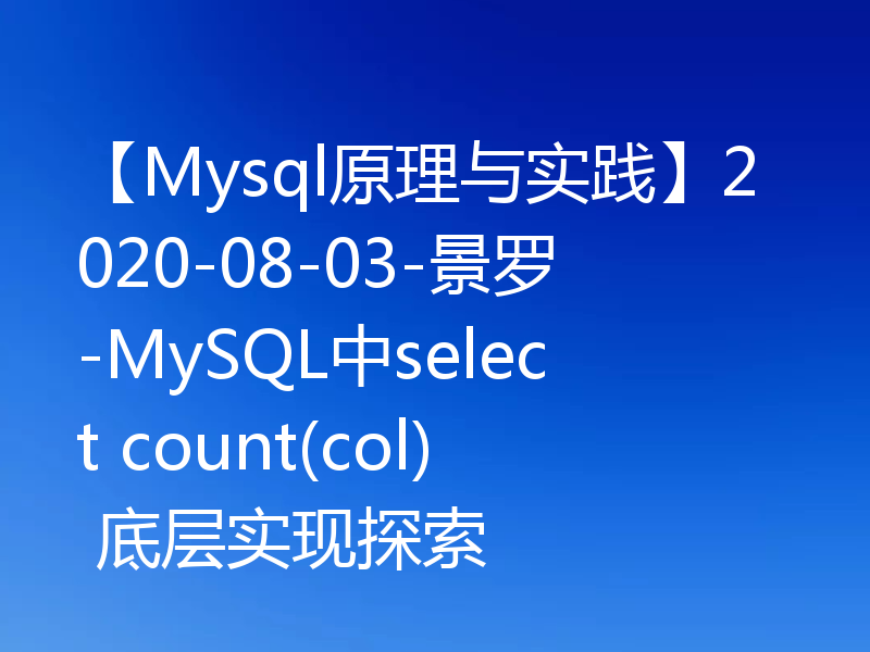 【Mysql原理与实践】2020-08-03-景罗-MySQL中select count(col) 底层实现探索