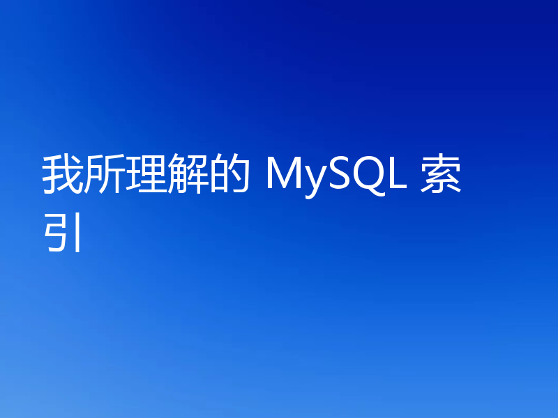 我所理解的 MySQL 索引