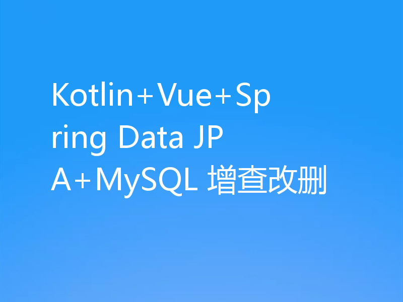 Kotlin+Vue+Spring Data JPA+MySQL 增查改删