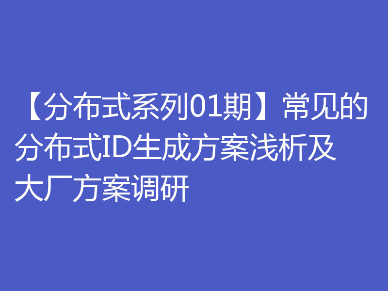 【分布式系列01期】常见的分布式ID生成方案浅析及大厂方案调研