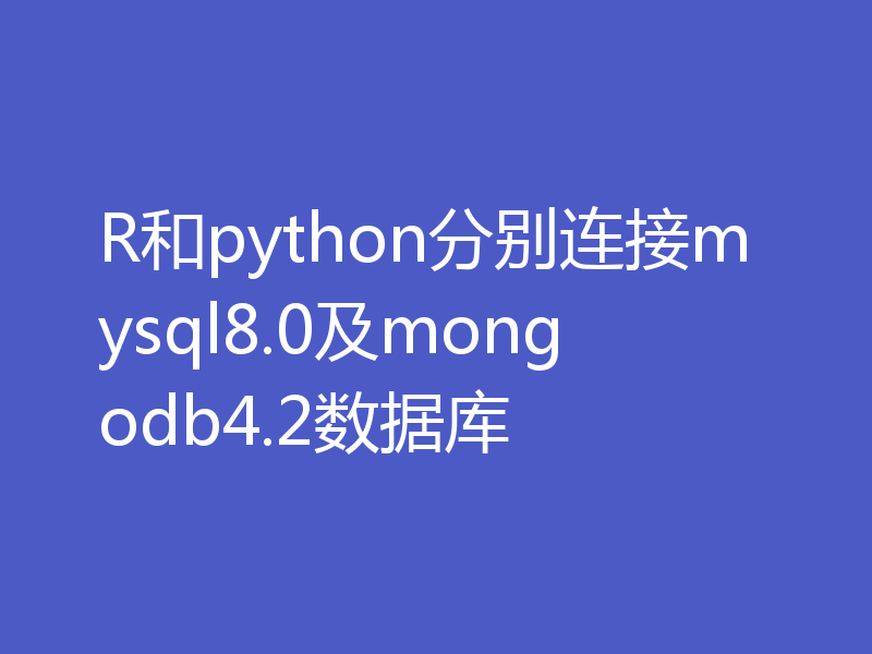 R和python分别连接mysql8.0及mongodb4.2数据库