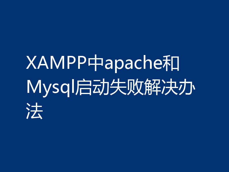 XAMPP中apache和Mysql启动失败解决办法