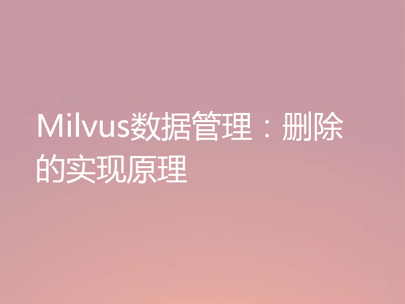 Milvus数据管理：删除的实现原理
