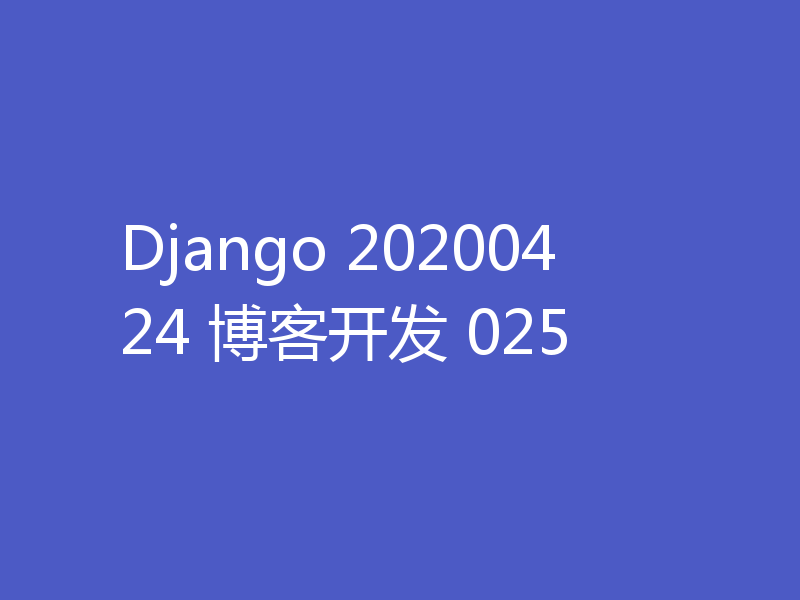 Django 20200424 博客开发 025